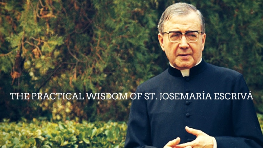 The practical wisdom of St. Josemaría Escrivá