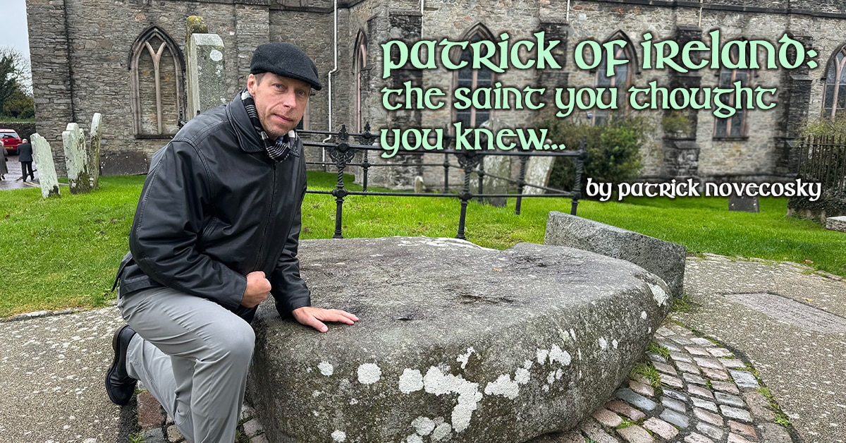 Patrick of Ireland: The saint you thought you knew