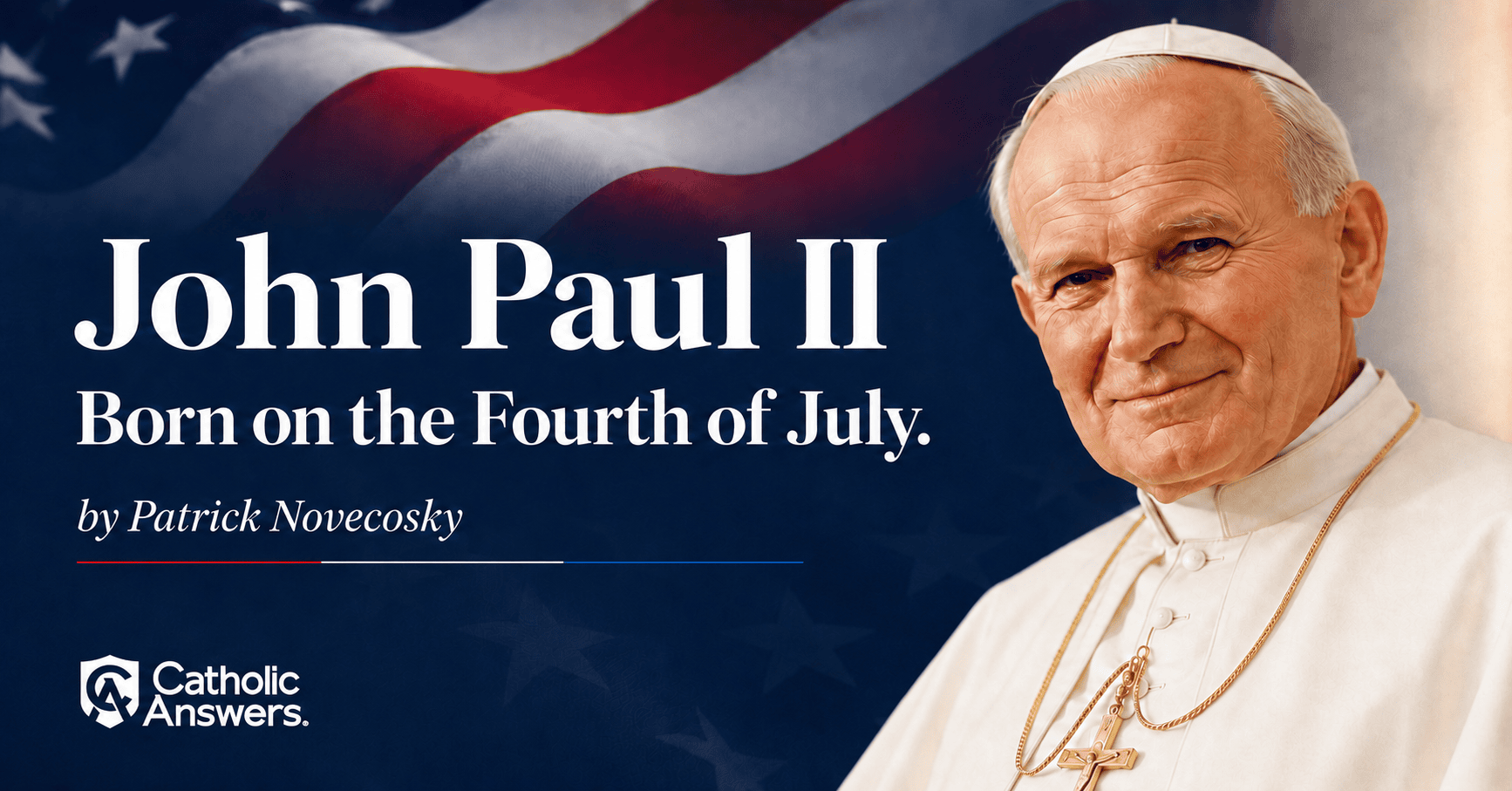 Catholic Answers: John Paul II: Born on the Fourth of July