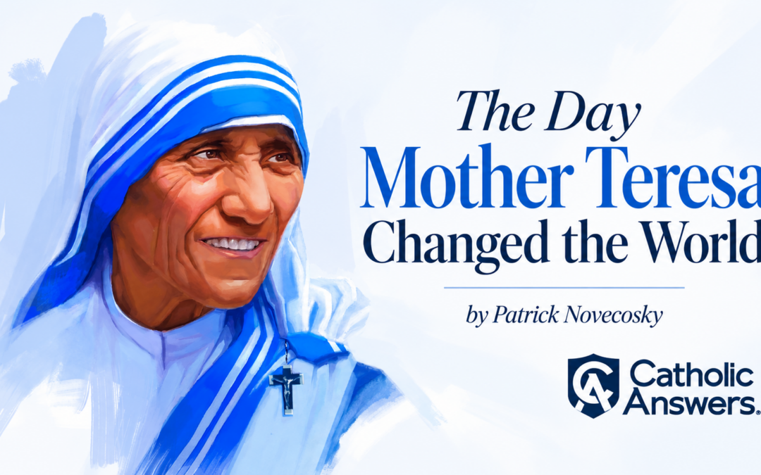 Catholic Answers: The Day Mother Teresa Changed the World