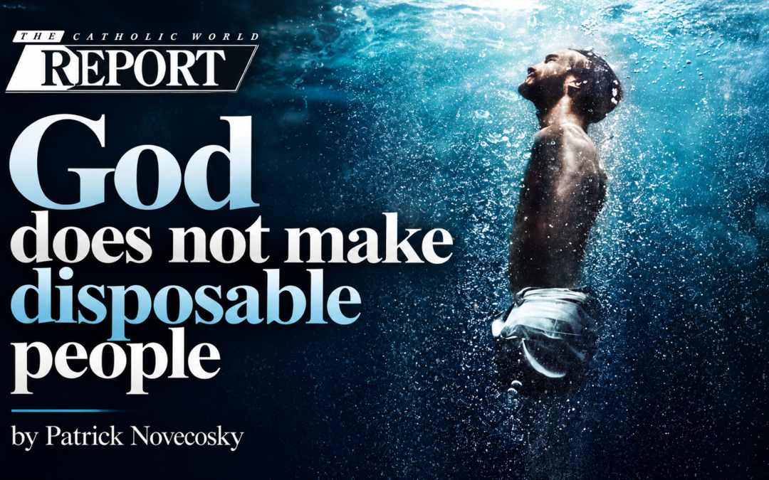 Catholic World Report: God does not make disposable people
